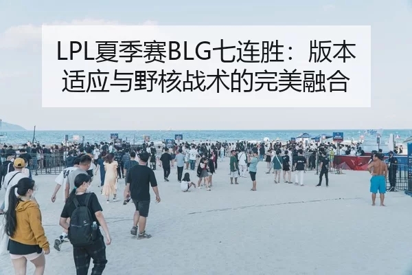 LPL夏季赛BLG七连胜：版本适应与野核战术的完美融合